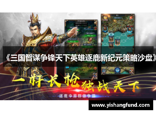 《三国智谋争锋天下英雄逐鹿新纪元策略沙盘》