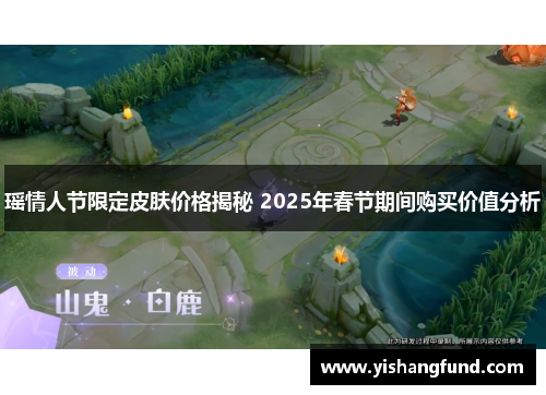 瑶情人节限定皮肤价格揭秘 2025年春节期间购买价值分析